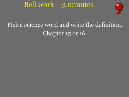 Pick a science word and write the definition. Chapter 15 or 16.