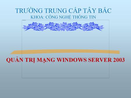 TRƯỜNG TRUNG CẤP TÂY BẮC KHOA: CÔNG NGHỆ THÔNG TIN