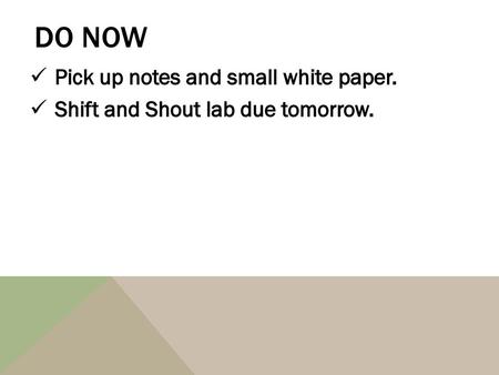 DO NOW Pick up notes and small white paper.