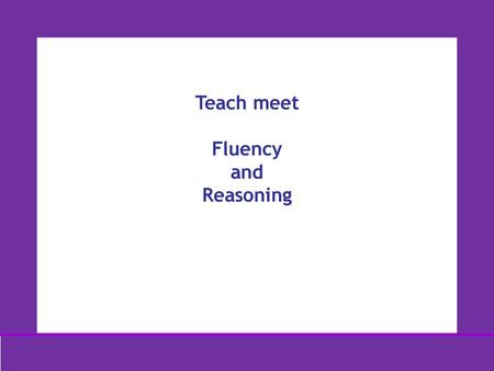 Teach meet Fluency and Reasoning.