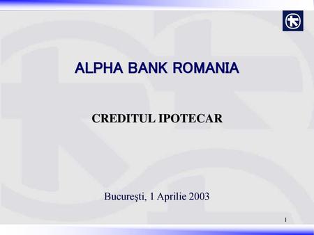 ALPHA BANK ROMANIA CREDITUL IPOTECAR Bucureşti, 1 Aprilie 2003