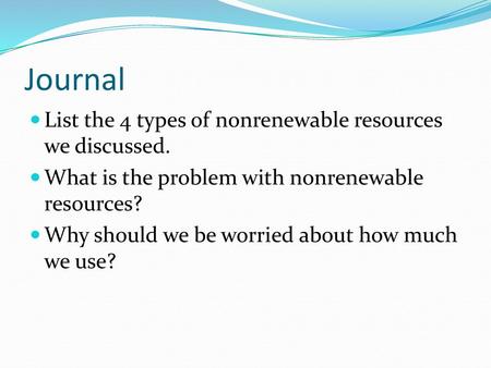 Journal List the 4 types of nonrenewable resources we discussed.