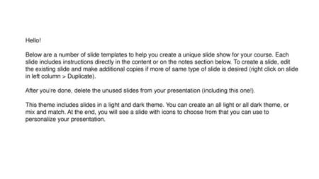 Hello! Below are a number of slide templates to help you create a unique slide show for your course. Each slide includes instructions directly in the content.