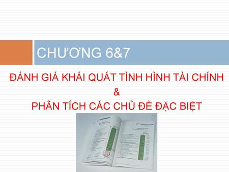 CHƯƠNG 6&7 ĐÁNH GIÁ KHÁI QUÁT TÌNH HÌNH TÀI CHÍNH &