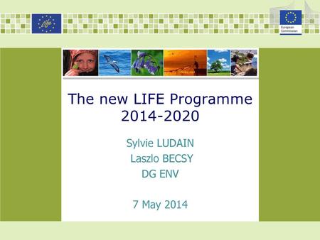 07/11/2018 The new LIFE Programme Sylvie LUDAIN Laszlo BECSY DG ENV