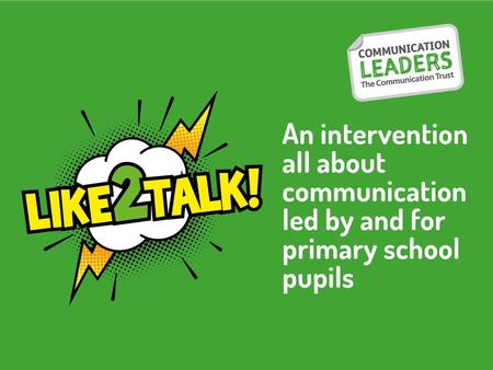 Explain to the group of pupils that they have been given an important opportunity to lead this intervention in their schools. They are communication role.