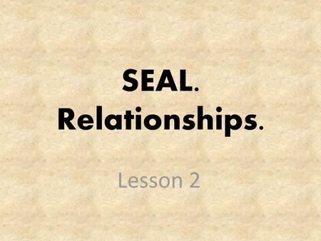 SEAL. Relationships. Lesson 2.