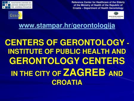 Reference Center for Healthcare of the Elderly of the Ministry of Health of the Republic of Croatia – Department of Health Gerontology www.stampar.hr/gerontologija.