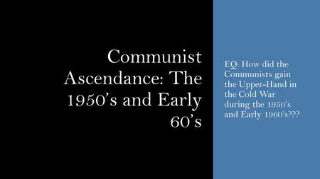 Communist Ascendance: The 1950’s and Early 60’s