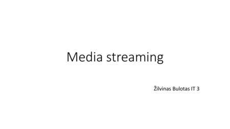 Media streaming Žilvinas Bulotas IT 3.