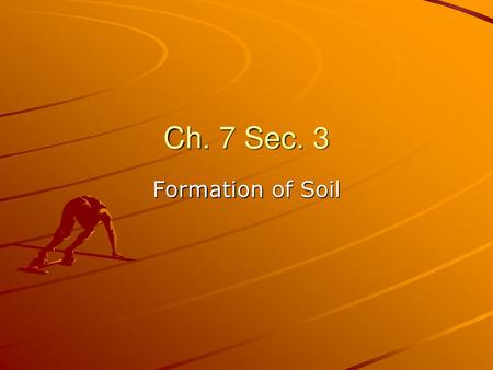 Ch. 7 Sec. 3 Formation of Soil.