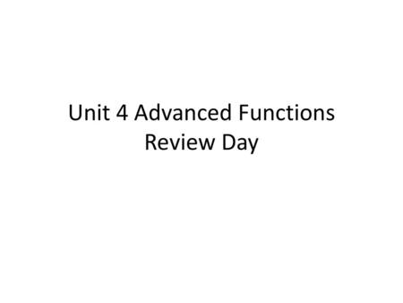 Unit 4 Advanced Functions Review Day