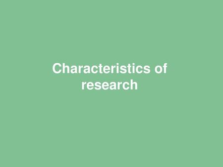 Characteristics of research