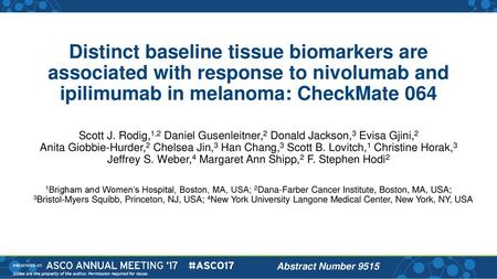 Distinct baseline tissue biomarkers are associated with response to nivolumab and ipilimumab in melanoma: CheckMate 064 Scott J. Rodig,1,2 Daniel Gusenleitner,2.