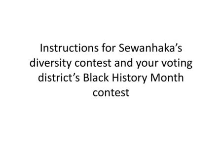 Instructions for Sewanhaka’s diversity contest and your voting district’s Black History Month contest.