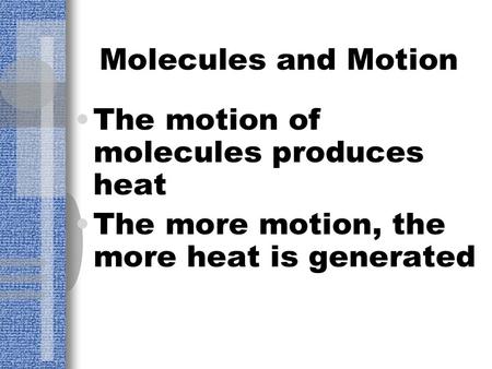 Molecules and Motion The motion of molecules produces heat