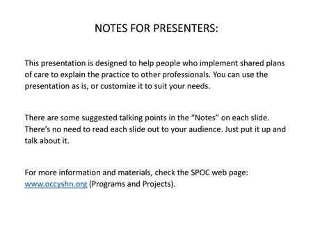 NOTES FOR PRESENTERS: This presentation is designed to help people who implement shared plans of care to explain the practice to other professionals.