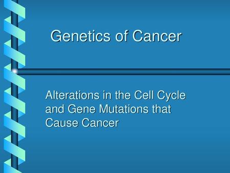 Alterations in the Cell Cycle and Gene Mutations that Cause Cancer