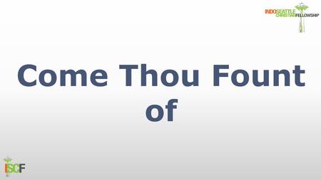 Come Thou Fount of.