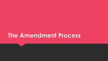 The Amendment Process.