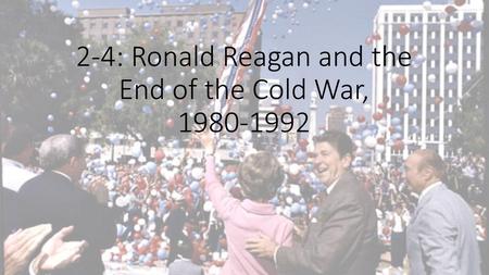 2-4: Ronald Reagan and the End of the Cold War,