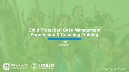 Child Protection Case Management Supervision & Coaching Training Date Location  20 minutes Distribute: 0.0 Supervision and Coaching Pre-test and allow.