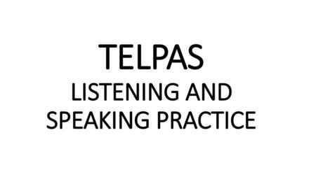 TELPAS LISTENING AND SPEAKING PRACTICE