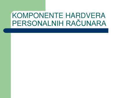 KOMPONENTE HARDVERA PERSONALNIH RAČUNARA