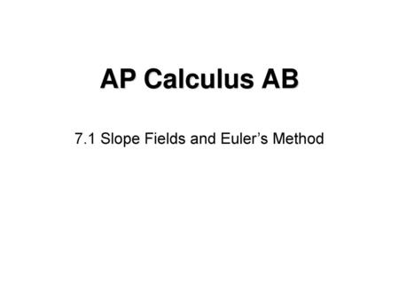 7.1 Slope Fields and Euler’s Method