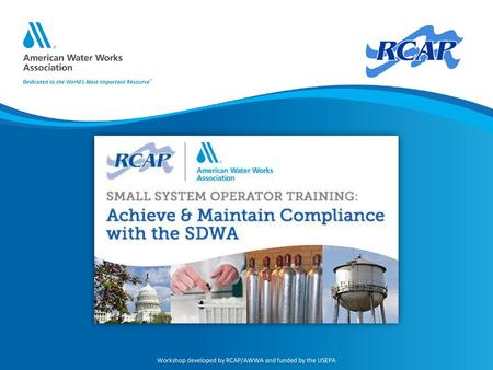 Workshop developed by RCAP/AWWA and funded by the USEPA