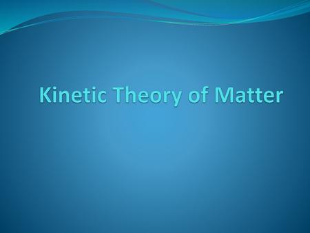 Kinetic Theory of Matter