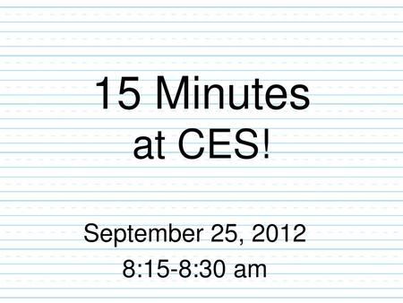 15 Minutes at CES! September 25, 2012 8:15-8:30 am.