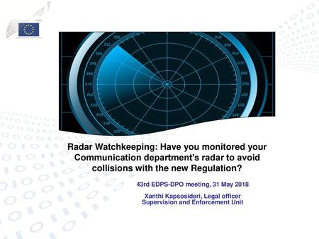 Radar Watchkeeping: Have you monitored your Communication department’s radar to avoid collisions with the new Regulation? 43rd EDPS-DPO meeting, 31 May.