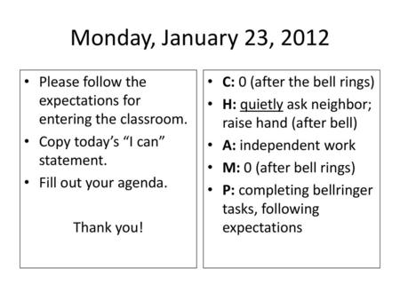 Monday, January 23, 2012 Please follow the expectations for entering the classroom. Copy today’s “I can” statement. Fill out your agenda. Thank you! C: