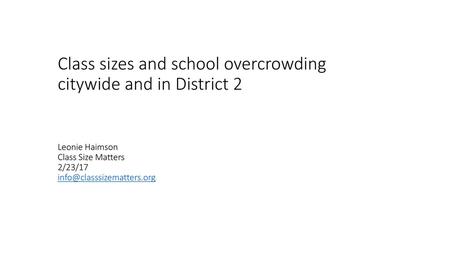 Class sizes and school overcrowding citywide and in District 2 Leonie Haimson Class Size Matters 2/23/17 info@classsizematters.org.