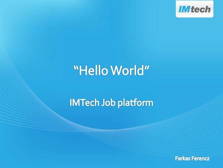 “Hello World” IMTech Job platform Farkas Ferencz.