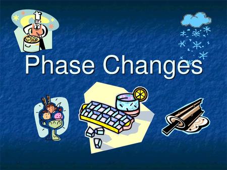 Phase Changes.