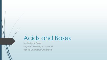 Acids and Bases By: Anthony Gates Regular Chemistry: Chapter 19