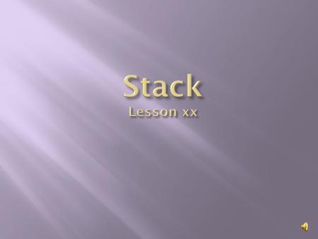 Stack Lesson xx   This module shows you the basic elements of a type of linked list called a stack.