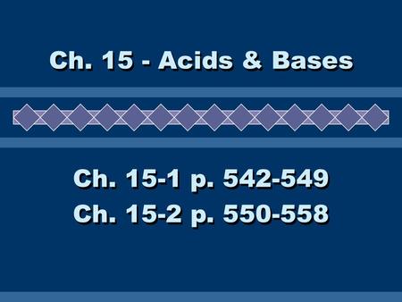 Ch. 15 - Acids & Bases Ch. 15-1 p. 542-549 Ch. 15-2 p. 550-558.