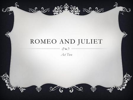 Romeo and Juliet Act Two.