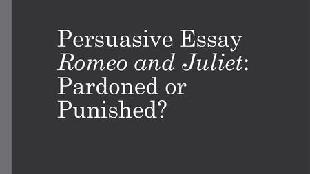 Persuasive Essay Romeo and Juliet: Pardoned or Punished?