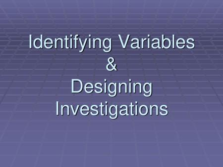 Identifying Variables & Designing Investigations