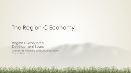 The Region C Economy Region C Workforce Development Board