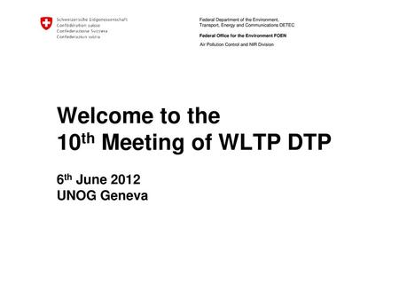 Welcome to the 10th Meeting of WLTP DTP 6th June 2012 UNOG Geneva