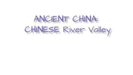 ANCIENT CHINA: Chinese River Valley