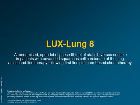 LUX-Lung 8 A randomised, open-label phase III trial of afatinib versus erlotinib in patients with advanced squamous cell carcinoma of the lung as second-line.