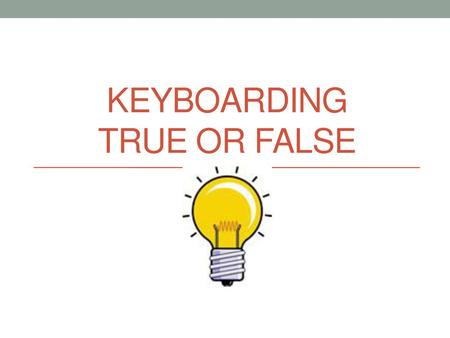 Keyboarding True or false