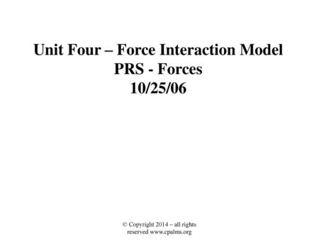 Unit Four – Force Interaction Model PRS - Forces 10/25/06