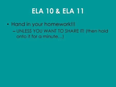 ELA 10 & ELA 11 Hand in your homework!!!